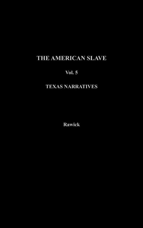 Cover for Che Rawick · The American Slave: Texas Narratives Parts 3 &amp; 4, Vol. 5 (Hardcover Book) (1972)