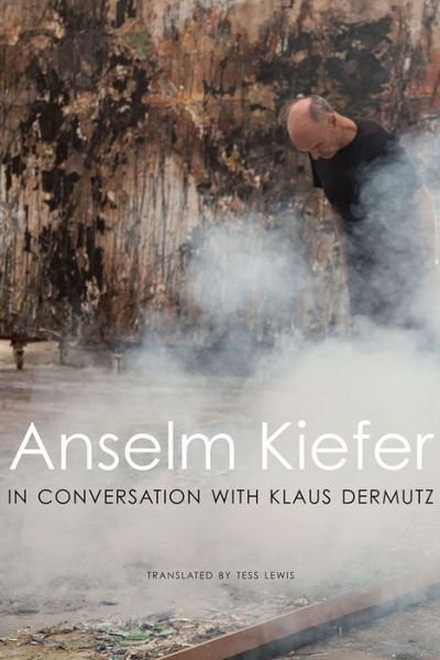 Anselm Kiefer in Conversation with Klaus Dermutz - German List - Anselm Kiefer - Books - Seagull Books London Ltd - 9780857426031 - December 15, 2018