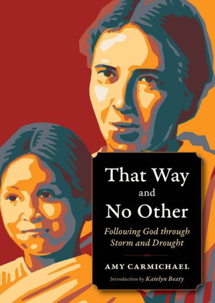 Cover for Amy Carmichael · That Way and No Other: Following God through Storm and Drought - Plough Spiritual Guides: Backpack Classics (Paperback Book) (2020)