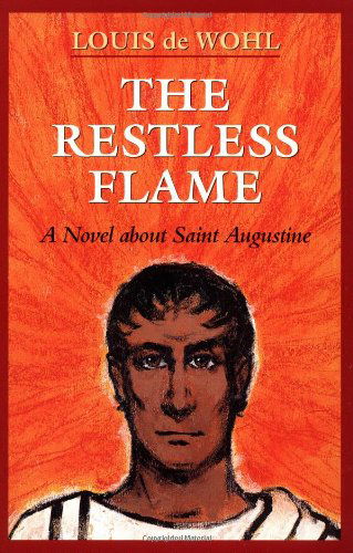 The Restless Flame: a Novel About Saint Augustine - Louis De Wohl - Books - Ignatius Pr - 9780898706031 - July 17, 1997