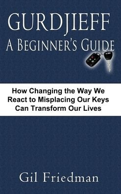 Cover for Gil Friedman · Gurdjieff, a Beginner's Guide--How Changing the Way We React to Misplacing Our Keys Can Transform Our Lives (Hardcover Book) (2003)