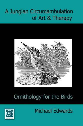 Cover for Michael Edwards · A Jungian Circumambulation of Art &amp; Therapy: Ornithology for the Birds (Paperback Book) (2010)