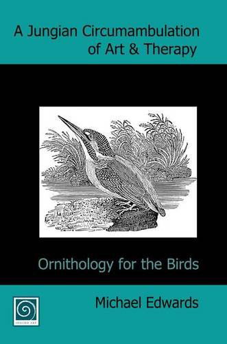 A Jungian Circumambulation of Art & Therapy: Ornithology for the Birds - Michael Edwards - Livros - Insider Art - 9780955340031 - 12 de setembro de 2010