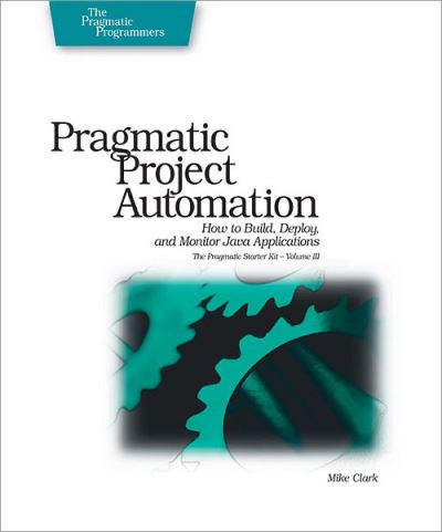 Cover for Mike Clark · Pragmatic Project Automation: How to Build, Deploy and Monitor Java Applications (Paperback Book) (2004)