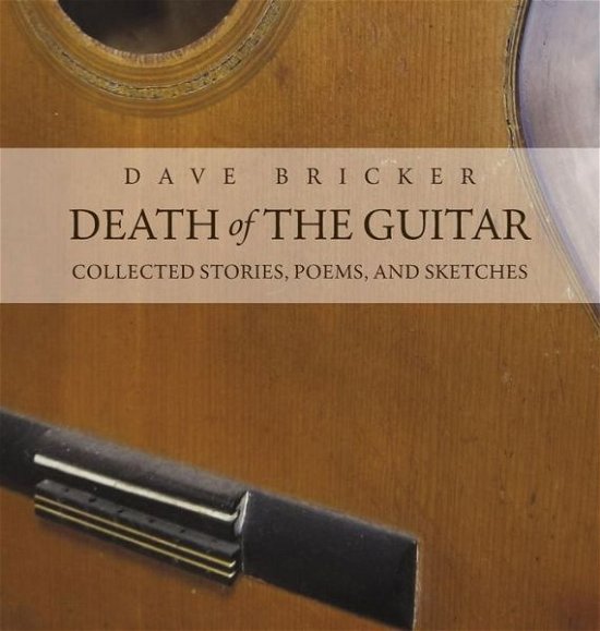 Cover for Dave Bricker · Death of the Guitar: Dave Bricker: Collected Stories, Poems, and Sketches (Hardcover Book) (2019)