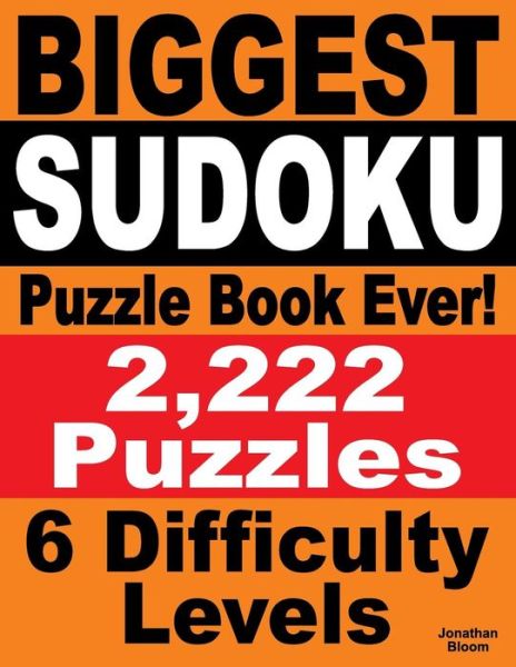 Biggest Sudoku Puzzle Book Ever : 2,222 Sudoku Puzzles - 6 difficulty levels - Jonathan Bloom - Books - buysudokubooks.com - 9780987004031 - December 31, 2015