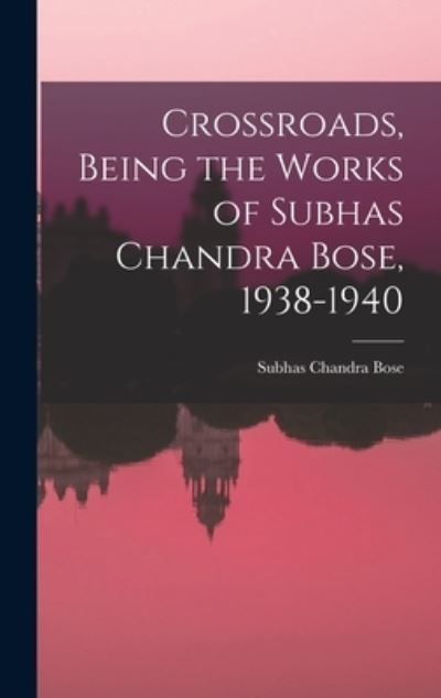 Cover for Subhas Chandra 1897-1945 Bose · Crossroads, Being the Works of Subhas Chandra Bose, 1938-1940 (Hardcover Book) (2021)