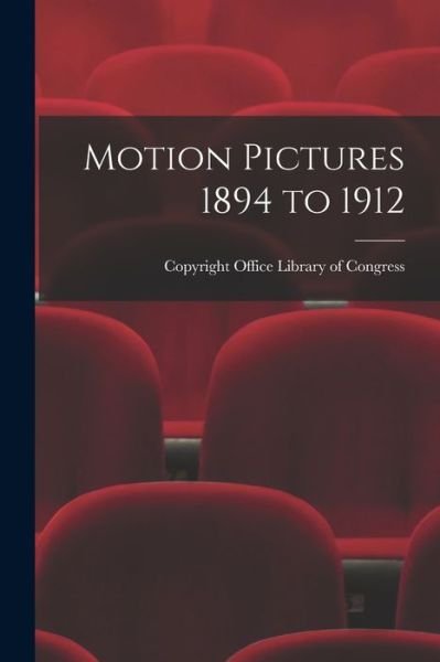 Cover for Copyright Office Library of Congress · Motion Pictures 1894 to 1912 (Taschenbuch) (2021)