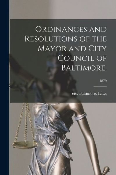 Cover for Etc Baltimore (MD ) Laws · Ordinances and Resolutions of the Mayor and City Council of Baltimore.; 1879 (Pocketbok) (2021)