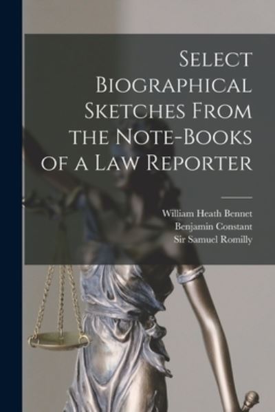 Select Biographical Sketches From the Note-books of a Law Reporter - William Heath Bennet - Books - Legare Street Press - 9781014835031 - September 9, 2021