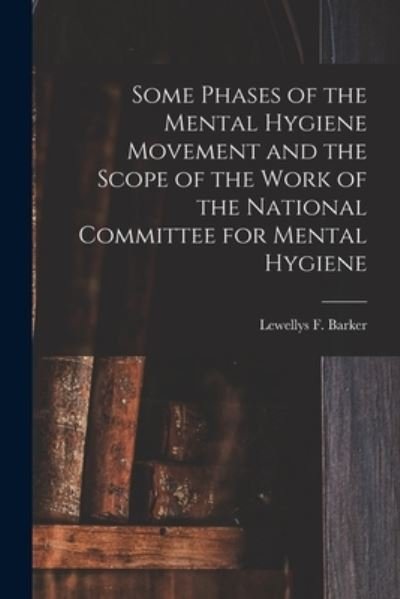 Cover for Lewellys F (Lewellys Frankli Barker · Some Phases of the Mental Hygiene Movement and the Scope of the Work of the National Committee for Mental Hygiene (Paperback Bog) (2021)