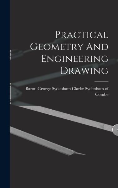 Cover for Baron George Sydenham Clarke Sydenham · Practical Geometry and Engineering Drawing (Book) (2022)