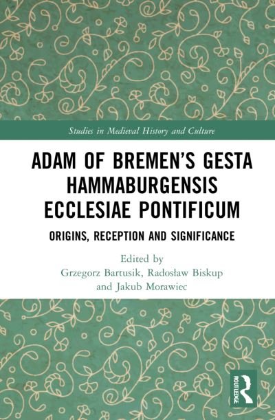 Cover for Grzegorz Bartusik · Adam of Bremen’s Gesta Hammaburgensis Ecclesiae Pontificum: Origins, Reception and Significance - Studies in Medieval History and Culture (Innbunden bok) (2022)