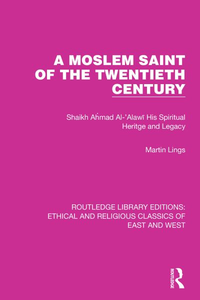 Cover for Martin Lings · A Moslem Saint of the Twentieth Century: Shaikh Ahmad Al-'Alawi His Spiritual Heritage and Legacy - Ethical and Religious Classics of East and West (Paperback Book) (2023)