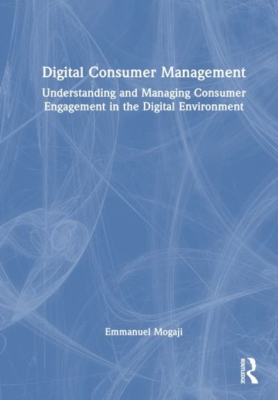 Cover for Mogaji, Emmanuel (University of Greenwich, UK) · Digital Consumer Management: Understanding and Managing Consumer Engagement in the Digital Environment (Gebundenes Buch) (2023)