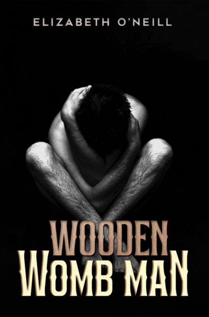 Cover for Elizabeth O'Neill · Wooden Womb Man (Paperback Book) (2025)
