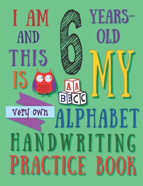 I Am 6 Years-Old and This Is My Very Own Alphabet Handwriting Practice Book - Your Name Here - Kirjat - Independently Published - 9781074178031 - lauantai 15. kesäkuuta 2019