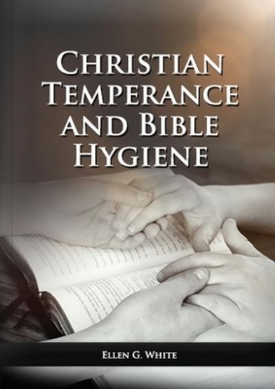 Cover for Ellen G White · The Christian Temperance and Bible Hygiene Unabridged Edition (Paperback Book) (2020)