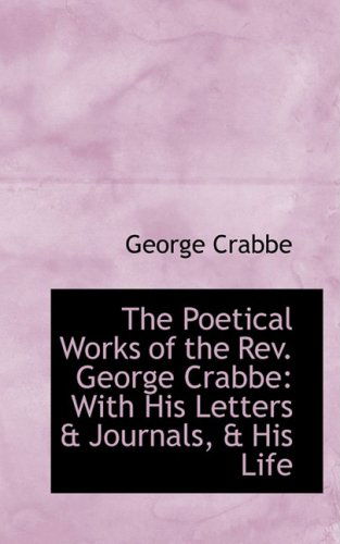 Cover for George Crabbe · The Poetical Works of the Rev. George Crabbe: with His Letters &amp; Journals, &amp; His Life (Hardcover Book) (2009)