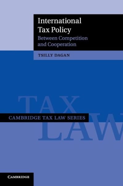 Cover for Dagan, Tsilly (Bar-Ilan University, Israel) · International Tax Policy: Between Competition and Cooperation - Cambridge Tax Law Series (Pocketbok) (2018)