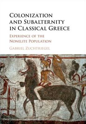 Cover for Gabriel Zuchtriegel · Colonization and Subalternity in Classical Greece: Experience of the Nonelite Population (Hardcover Book) (2017)