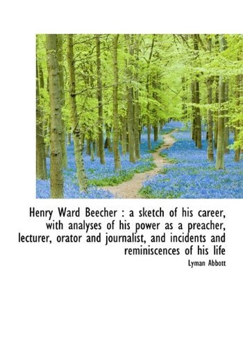 Cover for Lyman Abbott · Henry Ward Beecher: A Sketch of His Career, with Analyses of His Power as a Preacher, Lecturer, Ora (Hardcover Book) (2009)