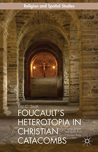 Cover for E. Smith · Foucault's Heterotopia in Christian Catacombs: Constructing Spaces and Symbols in Ancient Rome - Religion and Spatial Studies (Hardcover Book) (2014)