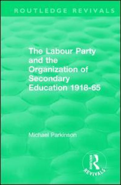 Cover for Michael Parkinson · The Labour Party and the Organization of Secondary Education 1918-65 - Routledge Revivals (Paperback Book) (2019)