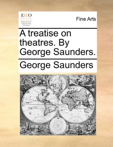 A Treatise on Theatres. by George Saunders. - George Saunders - Kirjat - Gale ECCO, Print Editions - 9781140903031 - perjantai 28. toukokuuta 2010