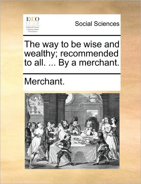 Cover for Nilofer Merchant · The Way to Be Wise and Wealthy; Recommended to All. ... by a Merchant. (Paperback Book) (2010)