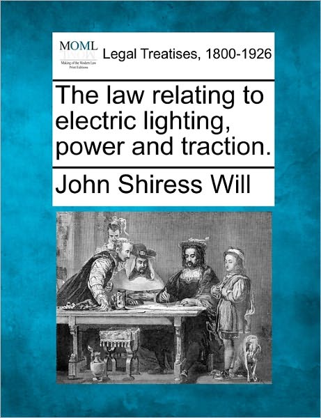 Cover for John Shiress Will · The Law Relating to Electric Lighting, Power and Traction. (Paperback Book) (2010)