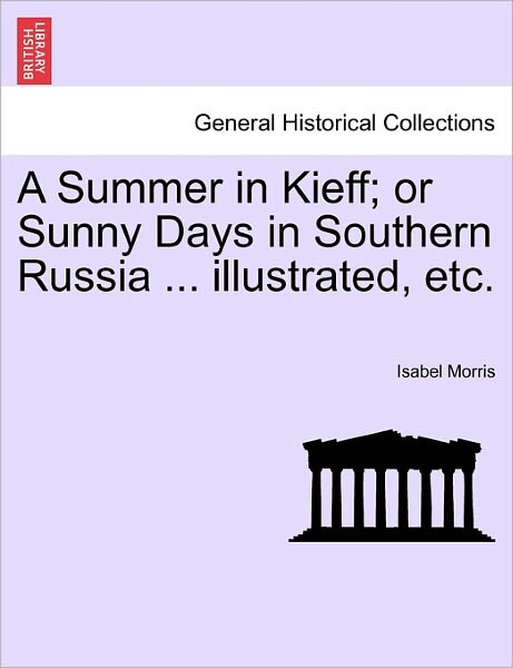 Cover for Isabel Morris · A Summer in Kieff; or Sunny Days in Southern Russia ... Illustrated, Etc. (Paperback Book) (2011)