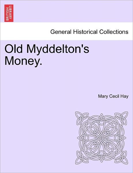 Old Myddelton's Money. - Mary Cecil Hay - Books - British Library, Historical Print Editio - 9781241181031 - March 1, 2011