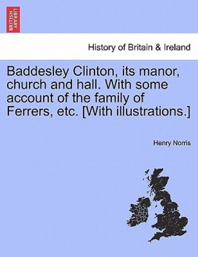 Cover for Henry Norris · Baddesley Clinton, Its Manor, Church and Hall. with Some Account of the Family of Ferrers, Etc. [with Illustrations.] (Paperback Book) (2011)