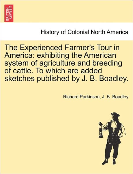 Cover for Richard Parkinson · The Experienced Farmer's Tour in America: Exhibiting the American System of Agriculture and Breeding of Cattle. to Which Are Added Sketches Published by J (Paperback Book) (2011)