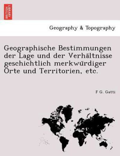 Cover for F G Gatti · Geographische Bestimmungen Der Lage Und Der Verha Ltnisse Geschichtlich Merkwu Rdiger Orte Und Territorien, Etc. (Paperback Book) (2011)