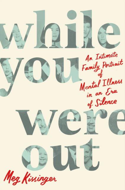 Cover for Meg Kissinger · While You Were Out: An Intimate Family Portrait of Mental Illness in an Era of Silence (Paperback Book) (2024)