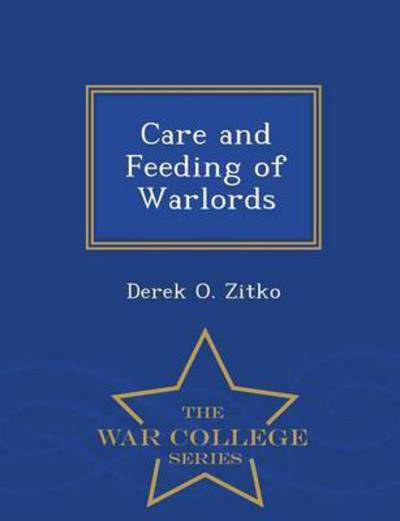 Care and Feeding of Warlords - War College Series - Derek O Zitko - Books - War College Series - 9781296475031 - February 23, 2015