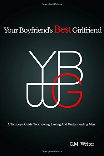 Cover for Cm Writer · Your Boyfriend's Best Girlfriend: a Tomboy's Guide to Knowing, Loving and Understanding men (Paperback Bog) (2014)