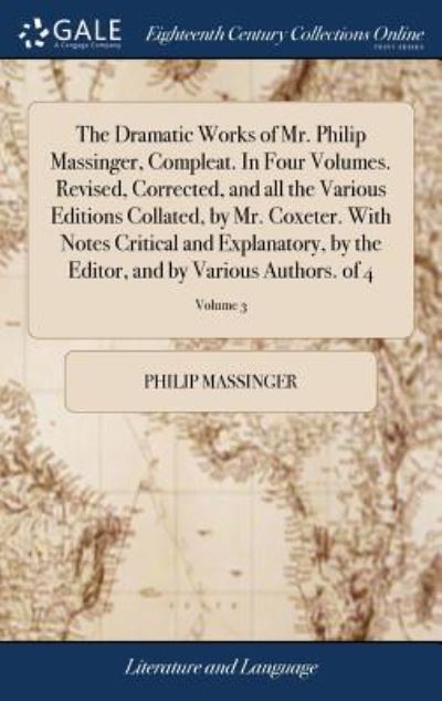 Cover for Philip Massinger · The Dramatic Works of Mr. Philip Massinger, Compleat. In Four Volumes. Revised, Corrected, and all the Various Editions Collated, by Mr. Coxeter. With ... and by Various Authors. of 4; Volume 3 (Hardcover Book) (2018)