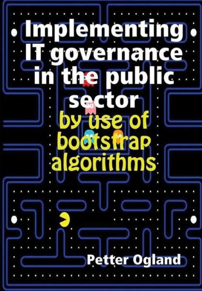 Cover for Petter Ogland · Implementing IT governance in the public sector by use of bootstrap algorithms (Hardcover bog) (2017)