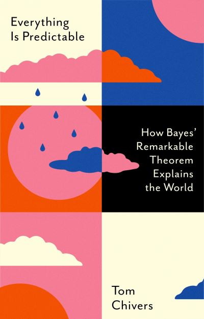 Cover for Tom Chivers · Everything Is Predictable: How Bayes' Remarkable Theorem Explains the World (Gebundenes Buch) (2024)