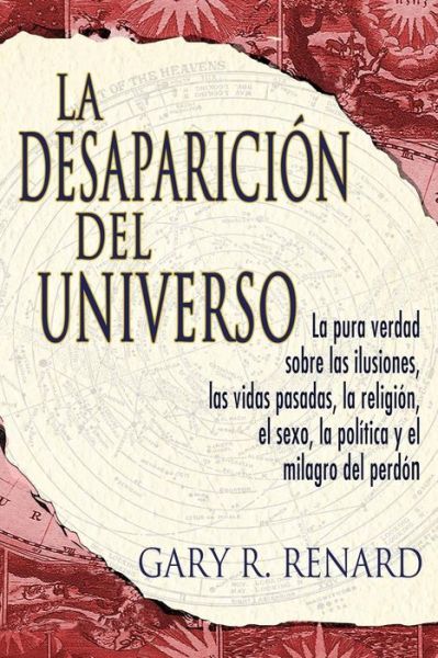 Cover for Gary R. Renard · La Desaparición Del Universo: La Pura Verdad Sobre Las Ilusiones, Las Vidas Pasadas, La Religi?ón, El Sexo, La Política Y El Milagro Del Perdón (Taschenbuch) [Spanish edition] (2010)