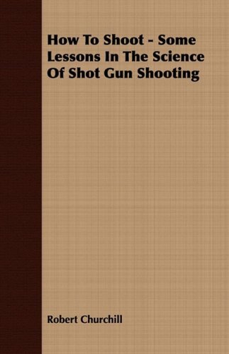 Cover for Robert Churchill · How to Shoot - Some Lessons in the Science of Shot Gun Shooting (Pocketbok) (2008)