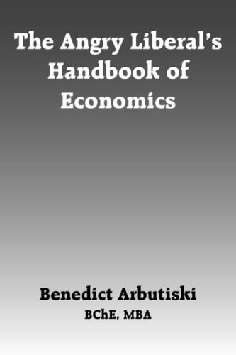 Cover for Benedict Arbutiski · The Angry Liberal's Handbook of Economics (Taschenbuch) (2004)