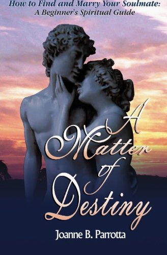 A Matter of Destiny: How to Find and Marry Your Soulmate: a Beginner's Spiritual Guide - Joanne B. Parrotta - Books - BookSurge Publishing - 9781419647031 - October 10, 2006