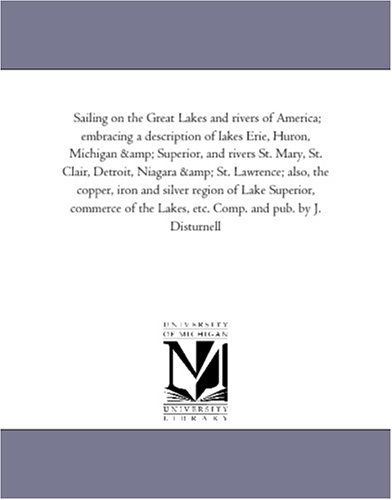 Cover for Michigan Historical Reprint Series · Sailing on the Great Lakes and Rivers of America; Embracing a Description of Lakes Erie, Huron, Michigan &amp; Superior, and Rivers St. Mary, St. Clair, ... Silver Region of Lake Superior, Commerce of T (Paperback Book) (2006)