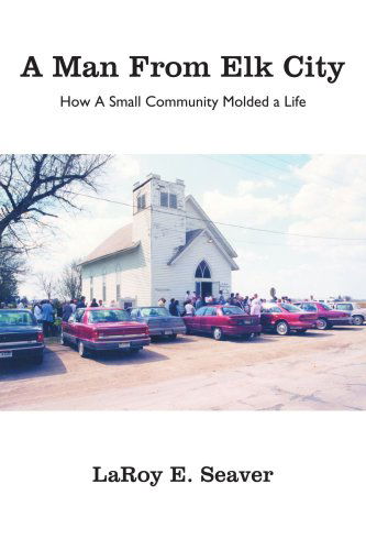 Cover for Laroy Seaver · A Man from Elk City: How a Small Community Molded a Life (Paperback Book) (2006)