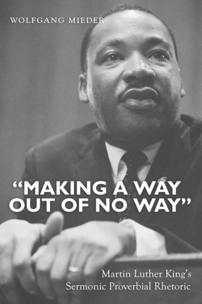 Cover for Wolfgang Mieder · &quot;Making a Way Out of No Way&quot;: Martin Luther King's Sermonic Proverbial Rhetoric (Paperback Book) [New edition] (2010)