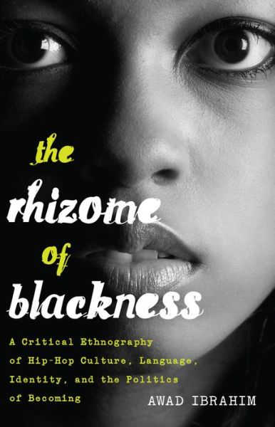 Cover for Awad Ibrahim · The Rhizome of Blackness: A Critical Ethnography of Hip-Hop Culture, Language, Identity, and the Politics of Becoming - Black Studies and Critical Thinking (Hardcover Book) [New edition] (2014)